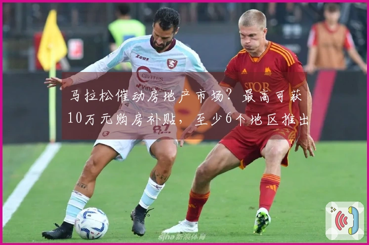 马拉松催动房地产市场？最高可获10万元购房补贴，至少6个地区推出购房激励政策