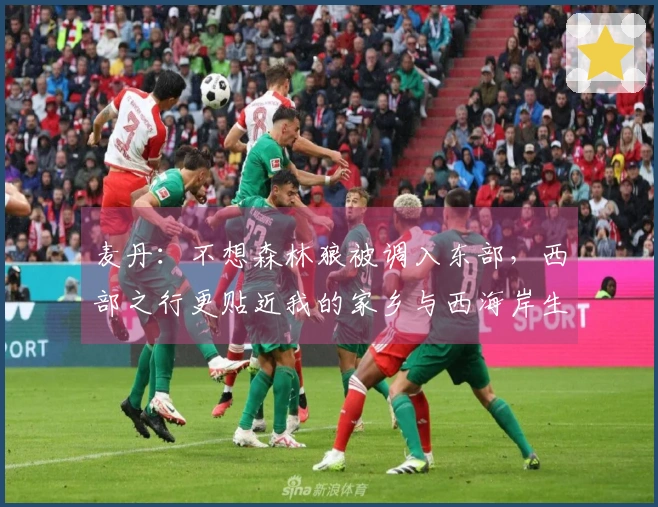 麦丹：不想森林狼被调入东部，西部之行更贴近我的家乡与西海岸生活