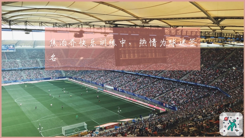 焦泊乔快乐训练中，热情为球迷签名