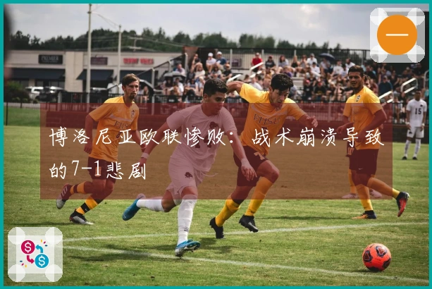 博洛尼亚欧联惨败：战术崩溃导致的7-1悲剧