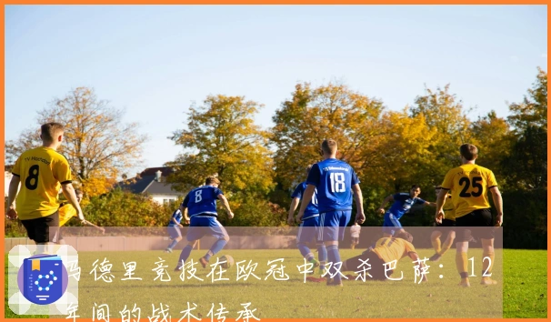 马德里竞技在欧冠中双杀巴萨：12年间的战术传承